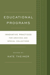 Title: Educational Programs: Innovative Practices for Archives and Special Collections, Author: Kate Theimer