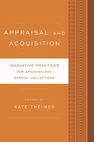 Title: Appraisal and Acquisition: Innovative Practices for Archives and Special Collections, Author: Kate Theimer
