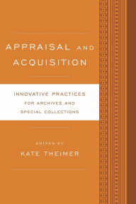 Title: Appraisal and Acquisition: Innovative Practices for Archives and Special Collections, Author: Kate Theimer