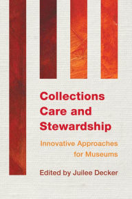 Title: Collections Care and Stewardship: Innovative Approaches for Museums, Author: Juilee Decker Associate Professor