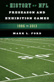 A History of NFL Preseason and Exhibition Games: 1960 to 1985: Ford, Mark  L.: 9781442238909: : Books