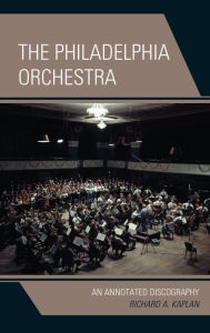 Title: The Philadelphia Orchestra: An Annotated Discography, Author: Richard A. Kaplan