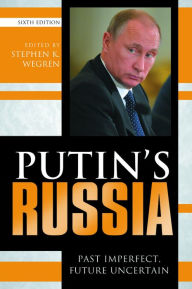 Title: Putin's Russia: Past Imperfect, Future Uncertain / Edition 6, Author: Stephen K. Wegren
