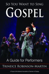 Title: So You Want to Sing Gospel: A Guide for Performers, Author: Trineice Robinson-Martin
