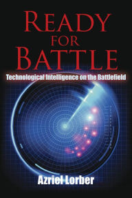 Title: Ready for Battle: Technological Intelligence on the Battlefield, Author: Azriel Lorber