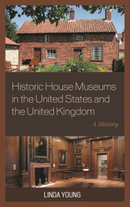 Title: Historic House Museums in the United States and the United Kingdom: A History, Author: Linda Young
