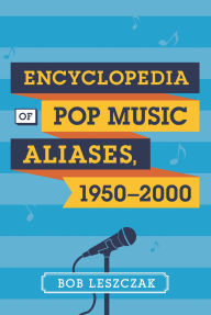 Title: Encyclopedia of Pop Music Aliases, 1950-2000, Author: Bob Leszczak
