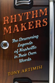 Title: Rhythm Makers: The Drumming Legends of Nashville in Their Own Words, Author: Tony Artimisi