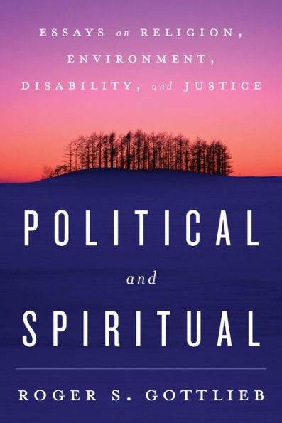 Political and Spiritual: Essays on Religion, Environment, Disability, Justice
