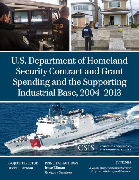 U.S. Department of Homeland Security Contract and Grant Spending the Supporting Industrial Base, 2004-2013