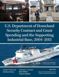 Title: U.S. Department of Homeland Security Contract and Grant Spending and the Supporting Industrial Base, 2004-2013, Author: Jesse Ellman