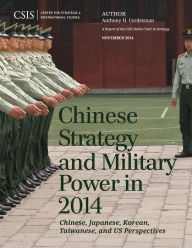 Title: Chinese Strategy and Military Power in 2014: Chinese, Japanese, Korean, Taiwanese and US Assessments, Author: Anthony H. Cordesman