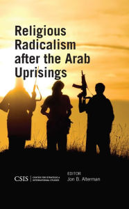 Title: Religious Radicalism after the Arab Uprisings, Author: Jon B. Alterman