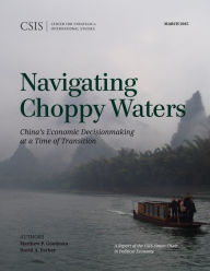 Title: Navigating Choppy Waters: China's Economic Decisionmaking at a Time of Transition, Author: Matthew P. Goodman