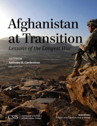 Title: Afghanistan at Transition: The Lessons of the Longest War, Author: Anthony H Cordesman