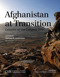 Title: Afghanistan at Transition: The Lessons of the Longest War, Author: Anthony H. Cordesman