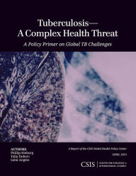 Title: Tuberculosis-A Complex Health Threat: A Policy Primer of Global TB Challenges, Author: Phillip Nieburg