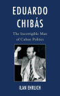 Eduardo Chibás: The Incorrigible Man of Cuban Politics