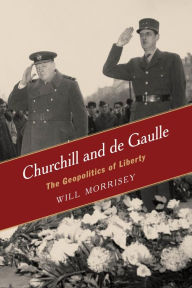 Title: Churchill and de Gaulle: The Geopolitics of Liberty, Author: Will Morrisey Hillsdale College