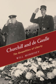 Title: Churchill and de Gaulle: The Geopolitics of Liberty, Author: Will Morrisey