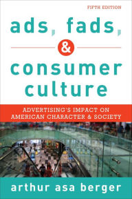 Title: Ads, Fads, and Consumer Culture: Advertising's Impact on American Character and Society, Author: Arthur Asa Berger San Francisco State University