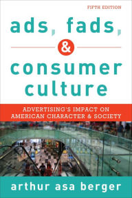 Title: Ads, Fads, and Consumer Culture: Advertising's Impact on American Character and Society, Author: Arthur Asa Berger