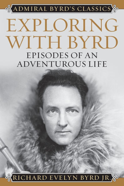 Exploring with Byrd: Episodes of an Adventurous Life