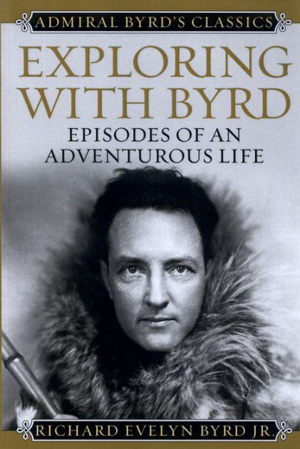 Exploring with Byrd: Episodes of an Adventurous Life by Richard Evelyn ...