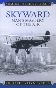 Title: Skyward: Man's Mastery of the Air, Author: Richard Evelyn Byrd Jr. Admiral