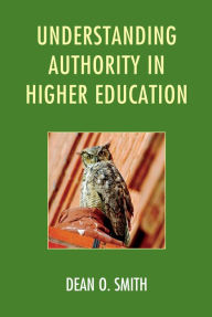 Title: Understanding Authority in Higher Education, Author: Dean O. Smith