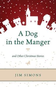 Title: A Dog in the Manger and Other Christmas Stories, Author: Jim Simons