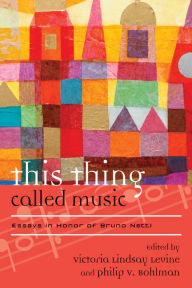 Title: This Thing Called Music: Essays in Honor of Bruno Nettl, Author: Victoria Lindsay Levine