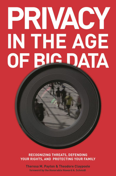 Privacy in the Age of Big Data: Recognizing Threats, Defending Your Rights, and Protecting Your Family