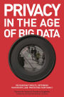Privacy in the Age of Big Data: Recognizing Threats, Defending Your Rights, and Protecting Your Family