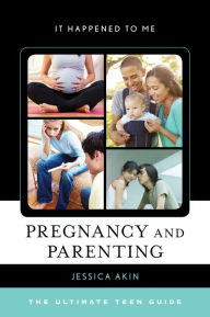 Title: Pregnancy and Parenting: The Ultimate Teen Guide, Author: Jessica Akin