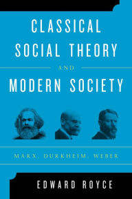 Title: Classical Social Theory and Modern Society: Marx, Durkheim, Weber, Author: Edward Royce Rollins College