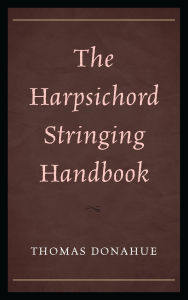Title: The Harpsichord Stringing Handbook, Author: Thomas Donahue