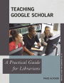 Teaching Google Scholar: A Practical Guide for Librarians