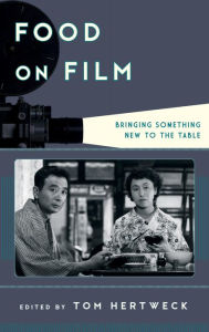 Title: Food on Film: Bringing Something New to the Table, Author: Tom Hertweck