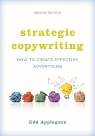 Title: Strategic Copywriting: How to Create Effective Advertising, Author: Edd Applegate