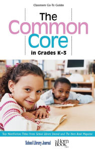 Title: The Common Core in Grades K-3: Top Nonfiction Titles from School Library Journal and The Horn Book Magazine, Author: Roger Sutton