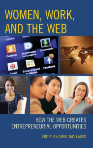 Title: Women, Work, and the Web: How the Web Creates Entrepreneurial Opportunities, Author: Carol Smallwood