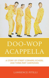 Title: Doo-Wop Acappella: A Story of Street Corners, Echoes, and Three-Part Harmonies, Author: Lawrence Pitilli