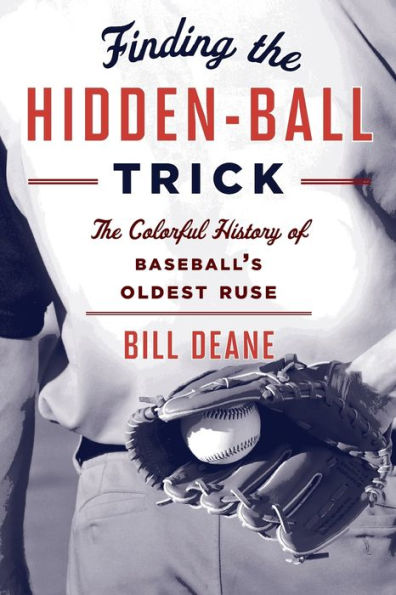 Finding The Hidden Ball Trick: Colorful History of Baseball's Oldest Ruse