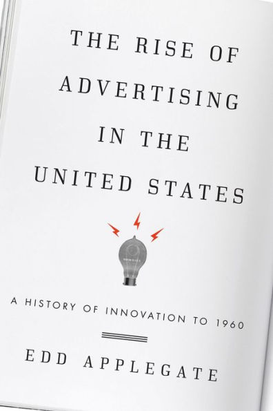 the Rise of Advertising United States: A History Innovation to 1960
