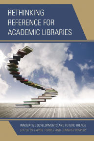 Title: Rethinking Reference for Academic Libraries: Innovative Developments and Future Trends, Author: Carrie Forbes