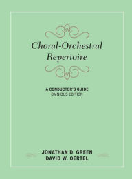 Title: Choral-Orchestral Repertoire: A Conductor's Guide, Author: Jonathan D. Green