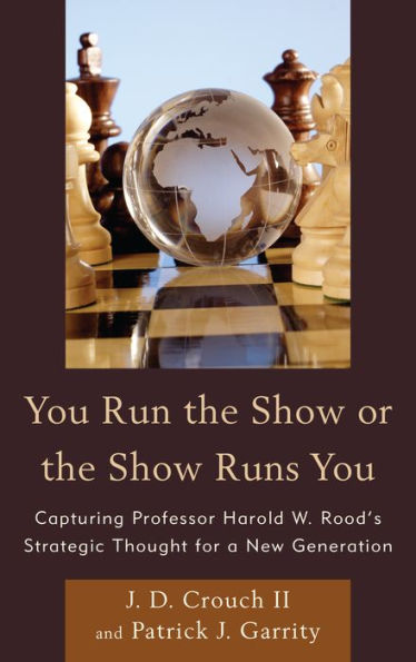 You Run the Show or Runs You: Capturing Professor Harold W. Rood's Strategic Thought for a New Generation
