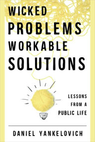 Title: Wicked Problems, Workable Solutions: Lessons from a Public Life, Author: Daniel Yankelovich