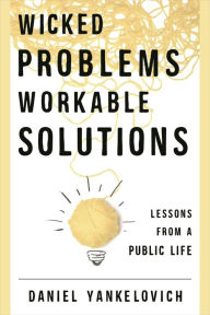 Title: Wicked Problems, Workable Solutions: Lessons from a Public Life, Author: Daniel Yankelovich